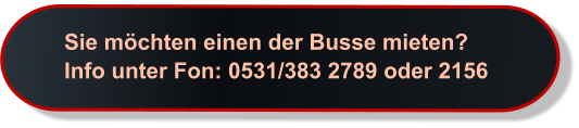 Sie möchten einen der Busse mieten? Info unter Fon: 0531/383 2789 oder 2156